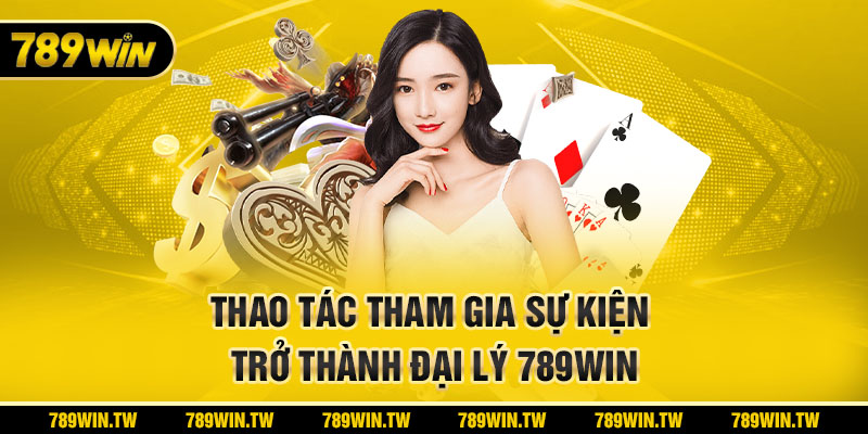Thao tác tham gia sự kiện trở thành đại lý 789Win