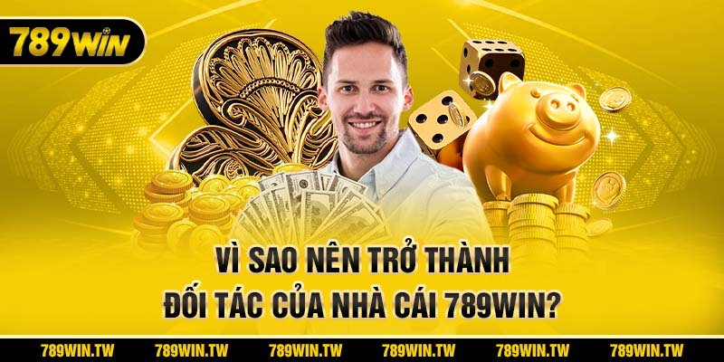 Vì sao nên trở thành đối tác của nhà cái 789Win?